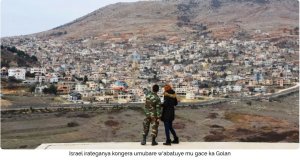 Israel igiye kongera umubare w'abatuye mu gace ka Golan yambuye Syria