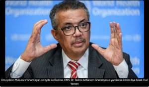 Dr. Tedros uyobora OMS yarusimbutse mu bibitero Israel yagabye muri Yemen